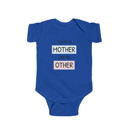 Funny Mother's Day Infant Bodysuit - "You're a Mother Like No Other"